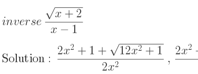 The inverse of (sqrt(x+2))/(x-1) is (2x^2+1+sqrt(12x^2+1))/(2x^2),(2x^2+1-sqrt(12x^2+1))/(2x^2)